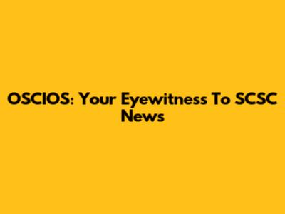 OSCIOS: Your Eyewitness To SCSC News