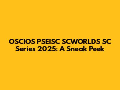 OSCIOS PSEISC SCWORLDS SC Series 2025: A Sneak Peek