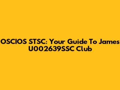 OSCIOS STSC: Your Guide To James U002639SSC Club