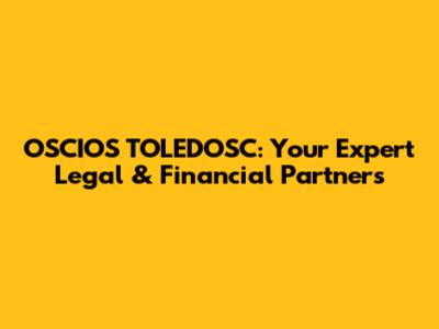 OSCIOS TOLEDOSC: Your Expert Legal & Financial Partners