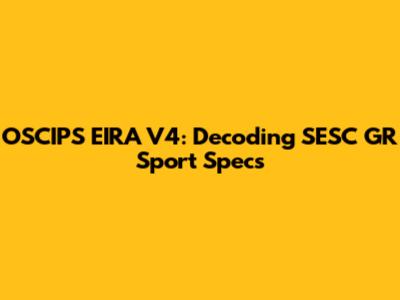 OSCIPS EIRA V4: Decoding SESC GR Sport Specs