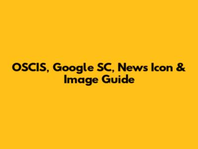 OSCIS, Google SC, News Icon & Image Guide