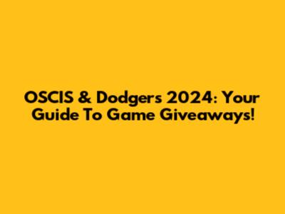 OSCIS & Dodgers 2024: Your Guide To Game Giveaways!