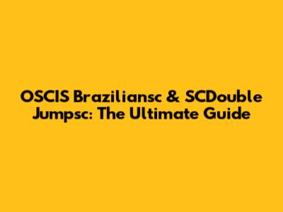 OSCIS Braziliansc & SCDouble Jumpsc: The Ultimate Guide