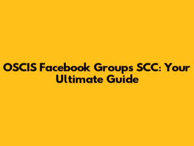 OSCIS Facebook Groups SCC: Your Ultimate Guide