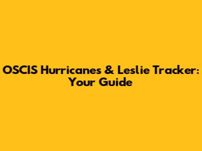 OSCIS Hurricanes & Leslie Tracker: Your Guide