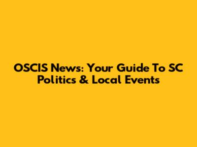 OSCIS News: Your Guide To SC Politics & Local Events