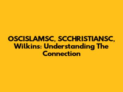 OSCISLAMSC, SCCHRISTIANSC, Wilkins: Understanding The Connection