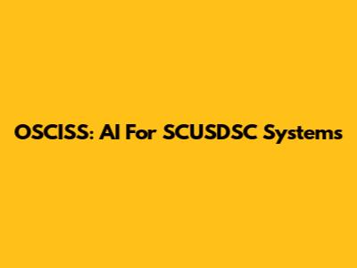 OSCISS: AI For SCUSDSC Systems