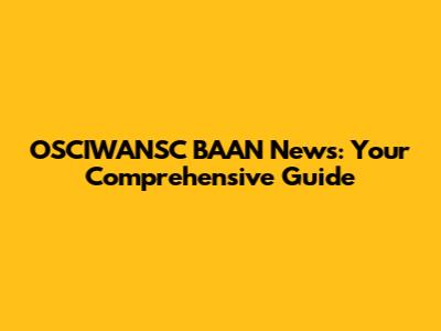OSCIWANSC BAAN News: Your Comprehensive Guide