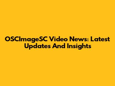 OSCImageSC Video News: Latest Updates And Insights