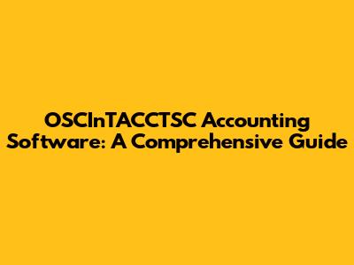 OSCInTACCTSC Accounting Software: A Comprehensive Guide