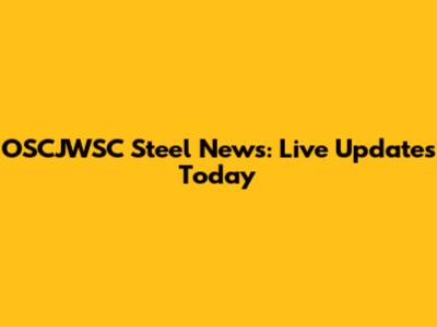 OSCJWSC Steel News: Live Updates Today