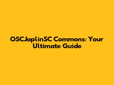 OSCJoplinSC Commons: Your Ultimate Guide