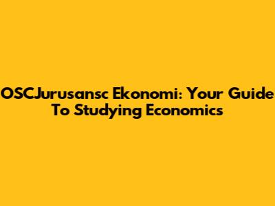 OSCJurusansc Ekonomi: Your Guide To Studying Economics