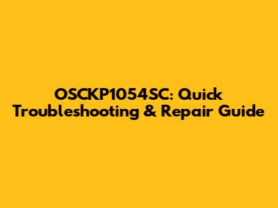 OSCKP1054SC: Quick Troubleshooting & Repair Guide