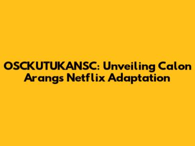 OSCKUTUKANSC: Unveiling Calon Arang's Netflix Adaptation