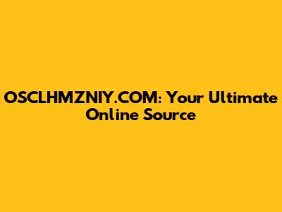 OSCLHMZNIY.COM: Your Ultimate Online Source