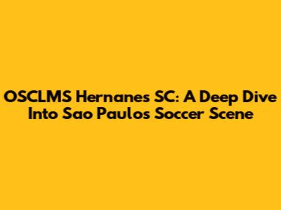 OSCLMS Hernanes SC: A Deep Dive Into Sao Paulo's Soccer Scene