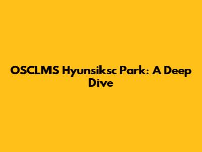 OSCLMS Hyunsiksc Park: A Deep Dive
