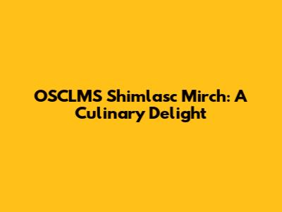 OSCLMS Shimlasc Mirch: A Culinary Delight