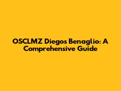 OSCLMZ Diego's Benaglio: A Comprehensive Guide
