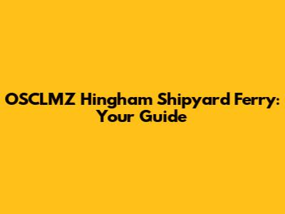 OSCLMZ Hingham Shipyard Ferry: Your Guide