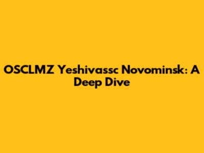 OSCLMZ Yeshivassc Novominsk: A Deep Dive