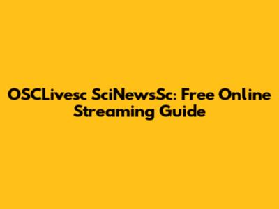 OSCLivesc SciNewsSc: Free Online Streaming Guide
