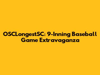 OSCLongestSC: 9-Inning Baseball Game Extravaganza