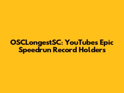 OSCLongestSC: YouTube's Epic Speedrun Record Holders