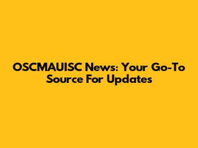 OSCMAUISC News: Your Go-To Source For Updates