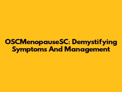 OSCMenopauseSC: Demystifying Symptoms And Management