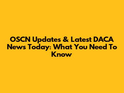 OSCN Updates & Latest DACA News Today: What You Need To Know