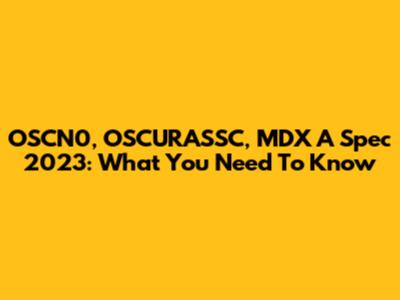 OSCN0, OSCURASSC, MDX A Spec 2023: What You Need To Know