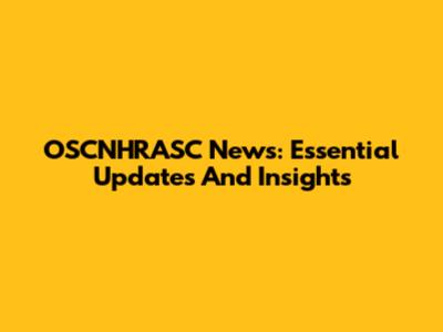 OSCNHRASC News: Essential Updates And Insights