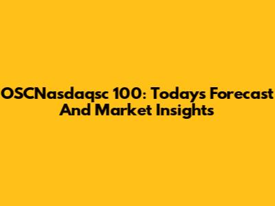 OSCNasdaqsc 100: Today's Forecast And Market Insights
