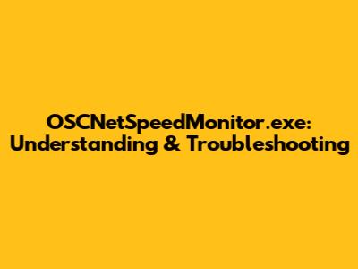 OSCNetSpeedMonitor.exe: Understanding & Troubleshooting