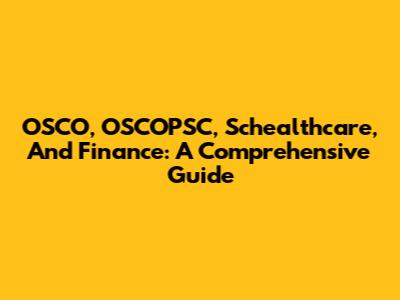 OSCO, OSCOPSC, Schealthcare, And Finance: A Comprehensive Guide