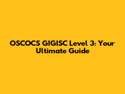 OSCOCS GIGISC Level 3: Your Ultimate Guide