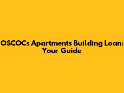 OSCOCs Apartments Building Loan: Your Guide