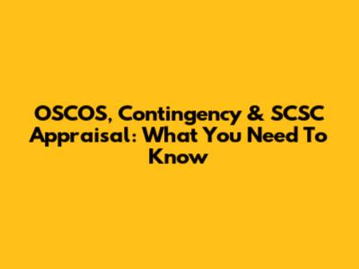 OSCOS, Contingency & SCSC Appraisal: What You Need To Know