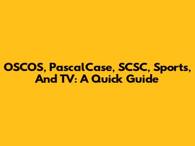 OSCOS, PascalCase, SCSC, Sports, And TV: A Quick Guide