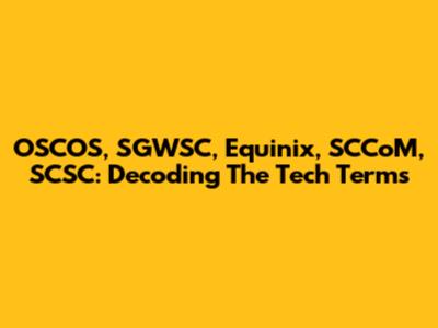 OSCOS, SGWSC, Equinix, SCCoM, SCSC: Decoding The Tech Terms