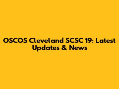 OSCOS Cleveland SCSC 19: Latest Updates & News