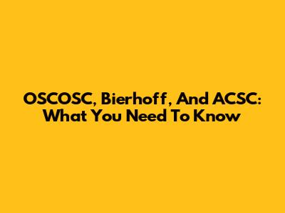 OSCOSC, Bierhoff, And ACSC: What You Need To Know