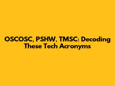 OSCOSC, PSHW, TMSC: Decoding These Tech Acronyms