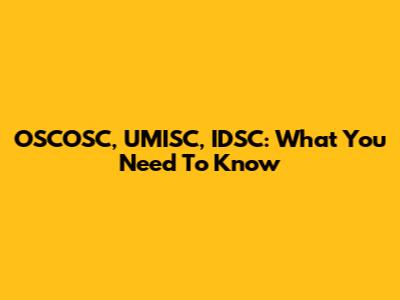 OSCOSC, UMISC, IDSC: What You Need To Know