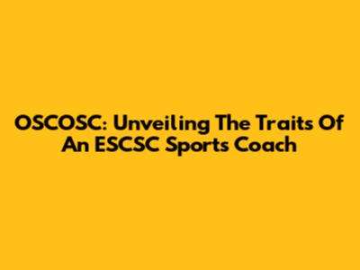 OSCOSC: Unveiling The Traits Of An ESCSC Sports Coach