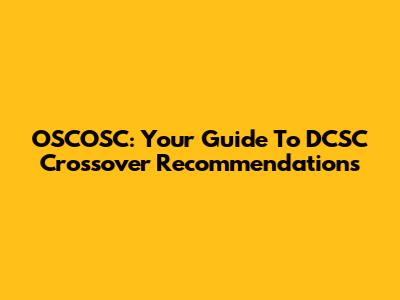 OSCOSC: Your Guide To DCSC Crossover Recommendations